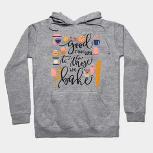 Good Things Come to Those Who Bake Hoodie